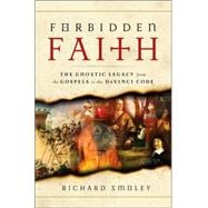Forbidden Faith : The Gnostic Legacy from the Gospels to the Da Vinci Code 9780060783396