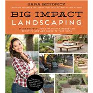 Big Impact Landscaping 25 DIY Projects You Can Do on a Budget to Beautify and Add Value to Your Home 9781624143397