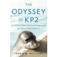 The Odyssey of KP2 An Orphan Seal, a Marine Biologist, and the Fight to Save a Species 9781594203398