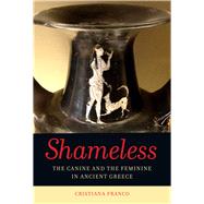 Shameless: The Canine and the Feminine in Ancient Greece 9780520273405