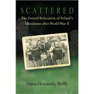 Scattered : The Forced Relocation of Poland's Ukrainians after World War II 9780299293406