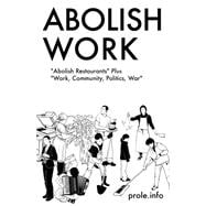 Abolish Work: Abolish Restaurants Plus Work, Community, Politics, War 9781604863406