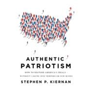 Authentic Patriotism How to Restore America's Ideals---Without Losing Our Tempers or Our Minds 9780312573409