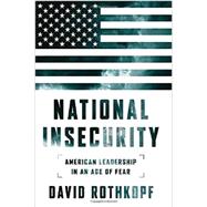 National Insecurity: American Leadership in an Age of Fear 9781610393409