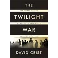 The Twilight War The Secret History of America's Thirty-Year Conflict with Iran 9781594203411