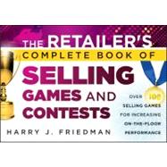 The Retailer's Complete Book of Selling Games and Contests Over 100 Selling Games for Increasing on-the-floor Performance 9781118153413