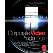 Corporate Video Production: Beyond the Board Room (And OUT of the Bored Room) 9780240813417