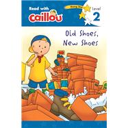 Caillou, Old Shoes, New Shoes : Read With Caillou, Level 2 9782897183417