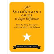 The Superwoman's Guide to Super Fulfillment: Step-by-step Strategies to Create Work-life Balance 9780692283424
