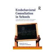 Ecobehavioral Consultation in Schools: Theory and Practice for School Psychologists, Special Educators, and School Counselors 9780415993425
