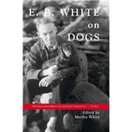 E. B. White on Dogs 9780884483427