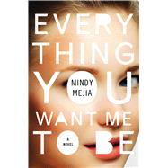 Everything You Want Me to Be A Novel 9781501123429