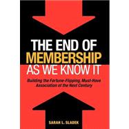 The End of Membership as we Know it Building the Fortune-Flipping, Must-Have Association of the Next Century 9780880343435