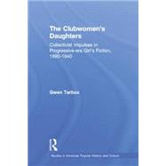 The Clubwomen's Daughters: Collectivist Impulses in Progressive-era Girl's Fiction, 1890-1940 9781138883437