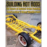 Building Hot Rods: 30 Years of Advice from Fatman Fabrication's Brent Vandervort 9781929133437
