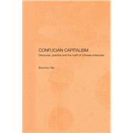Confucian Capitalism: Discourse, Practice and the Myth of Chinese Enterprise 9781138863439