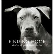 Finding Home: Shelter Dogs & Their Stories 9781616893439