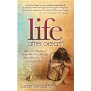 Life After Breath: After Her Husband Takes His Last Breath, and After She Tries to Catch Hers 9781630473440
