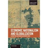 Economic Nationalism and Globalization: Lessons from Latin America and Central Europe 9781608463442
