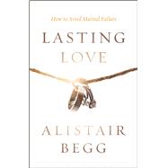 Lasting Love How to Avoid Marital Failure 9780802413444