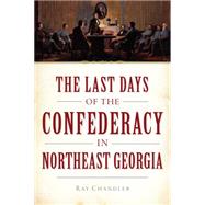 The Last Days of the Confederacy in Northeast Georgia 9781626193444