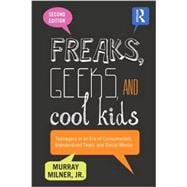 Freaks, Geeks, and Cool Kids: Teenagers in an Era of Consumerism, Standardized Tests, and Social Media 9781138013445