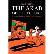 The Arab of the Future A Childhood in the Middle East, 1978-1984: A Graphic Memoir 9781627793445