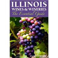 Illinois Wines & Wineries: The Essential Guide 9780809333448