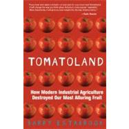 Tomatoland How Modern Industrial Agriculture Destroyed Our Most Alluring Fruit 9781449423452