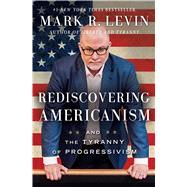 Rediscovering Americanism And the Tyranny of Progressivism 9781476773452