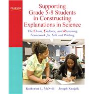 Supporting Grade 5-8 Students in Constructing Explanations in Science The Claim, Evidence, and Reasoning Framework for Talk and Writing 9780137043453