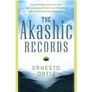 The Akashic Records: Sacred Exploration of Your Soul's Journey Within the Wisdom of the Collective Consciousness 9781601633453