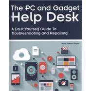 The PC and Gadget Help Desk A Do-It-Yourself Guide To Troubleshooting and Repairing 9780789753458