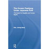 The Korean Paekjong Under Japanese Rule: The Quest for Equality and Human Rights 9781138863460