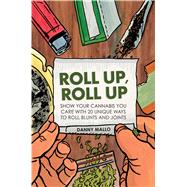 Roll Up, Roll Up: Show Your Cannibas You Care With 20 Unique Ways to Roll Joints and Blunts 9781909313460