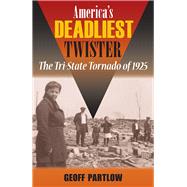 America's Deadliest Twister: The Tri-state Tornado of 1925 9780809333462