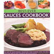 Best-Ever Sauces Cookbook The Art Of Sauce Making: Transform Your Cooking With 150 Ideas For Every Kind Of Dish, Shown In 300 Photographs 9780857233462