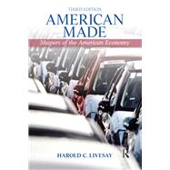 American Made : Men Who Shaped the American Economy