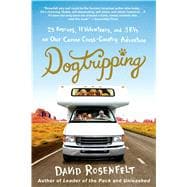 Dogtripping 25 Rescues, 11 Volunteers, and 3 RVs on Our Canine Cross-Country Adventure 9781250053466