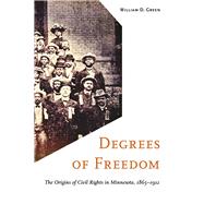 Degrees of Freedom: The Origins of Civil Rights in Minnesota, 1865-1912 9780816693467