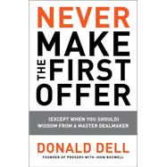 Never Make the First Offer: (Except When You Should): Wisdom from a Master Dealmaker 9781591843467
