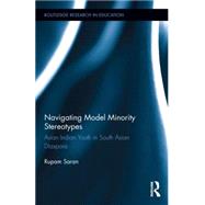 Navigating Model Minority Stereotypes: Asian Indian Youth in South Asian Diaspora 9781138023468