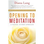 Opening to Meditation A Gentle, Guided Approach 9781608683468