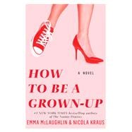 How to Be a Grown-Up A Novel 9781451643473