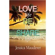 Love Life - Be Life - Share Life 9781942603474
