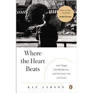 Where the Heart Beats John Cage, Zen Buddhism, and the Inner Life of Artists 9780143123477