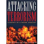 Attacking Terrorism : Elements of a Grand Strategy