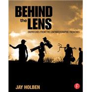 Behind the Lens: Dispatches from the Cinematographic Trenches 9781138813489