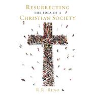 Resurrecting the Idea of a Christian Society 9781621573494