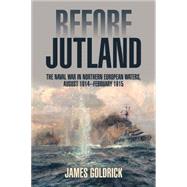 Before Jutland: The Naval War in Northern European Waters, August 1914-february 1915 9781591143499